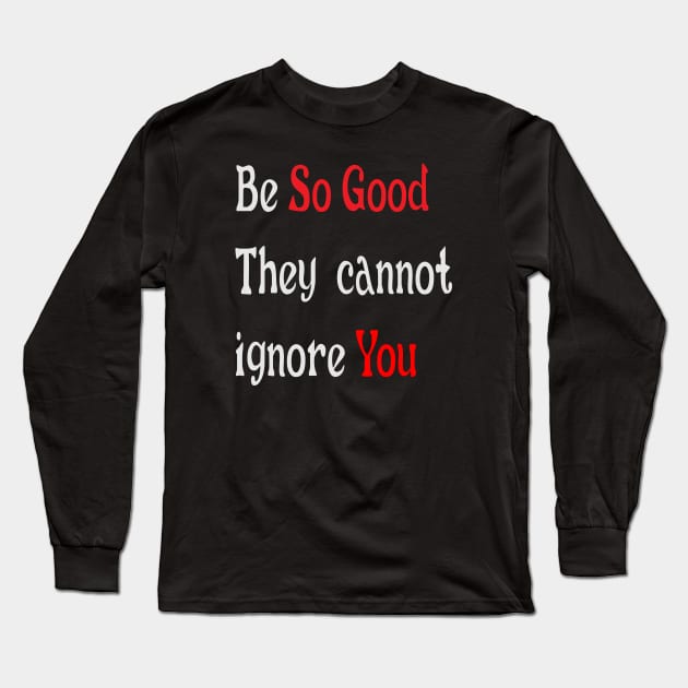 Be so good they cannot ignore you Long Sleeve T-Shirt by Magic Moon